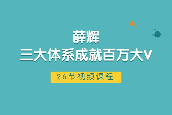 薛辉-三大体系成就百万大V26节视频课程