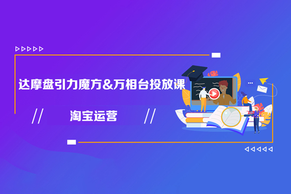 淘宝运营达摩盘引力魔方&万相台投放课