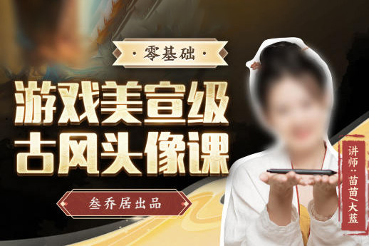 叁乔居-2022游戏美宣级古风头像课