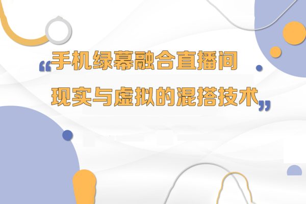 手机绿幕融合直播间，现实与虚拟的混搭技术