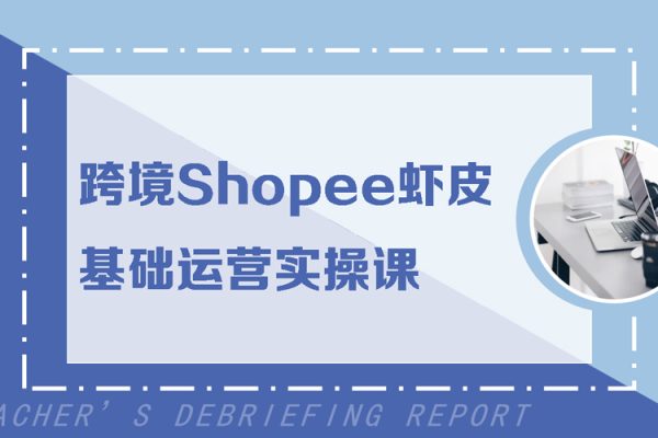 跨境Shopee虾皮基础运营实操课