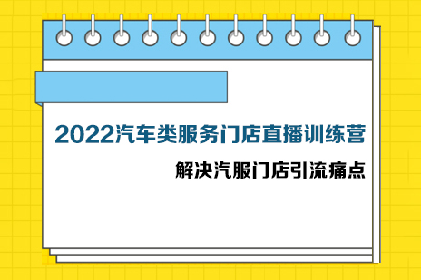 2022汽车类服务门店直播训练营，​解决汽服门店引流痛点