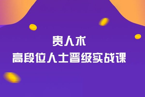 贵人术-高段位人士晋级实战课，让你少奋斗10年