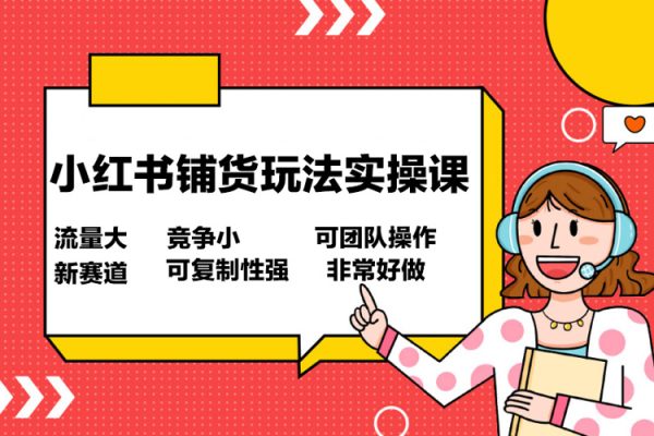 小红书铺货玩法实操课，流量大，竞争小，非常好做，新赛道，可复制性强，可团队操作