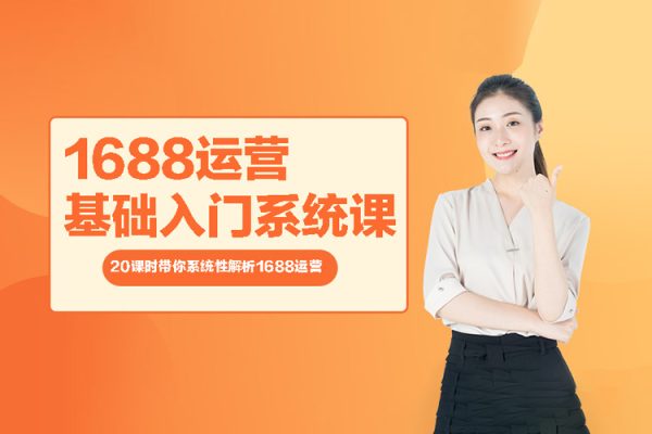 1688运营基础入门系统课-20课时带你系统性解析1688运营