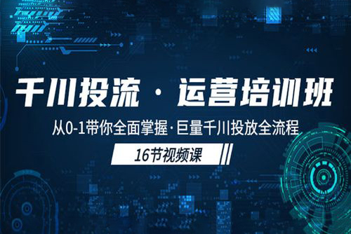 千川投流·运营培训班：从0-1带你全面掌握·巨量千川投放全流程