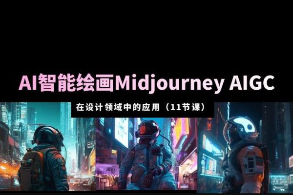 AI·智能绘画Midjourney AIGC在设计领域中的应用从入门到精通（11节课）