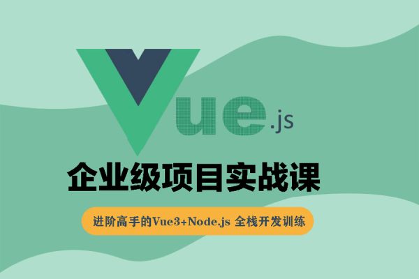 Vue3企业级项目实战课，进阶高手的Vue3+Node.js 全栈开发训练
