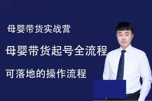 母婴带货实战营，母婴带货起号全流程，可落地的操作流程