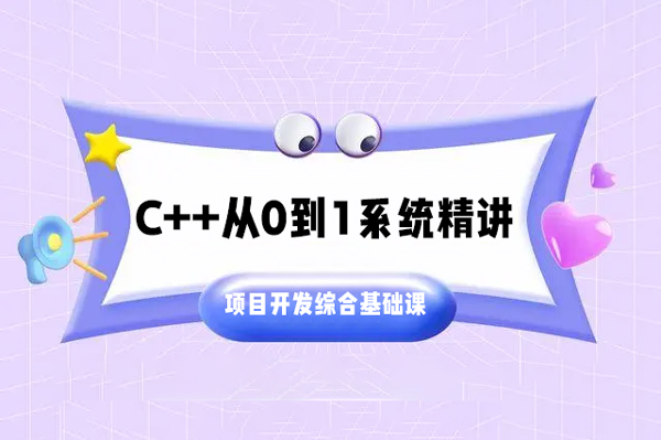 C++从0到1系统精讲项目开发综合基础课