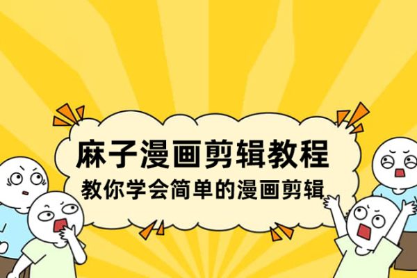 麻子漫画剪辑教程，教你学会简单的漫画剪辑