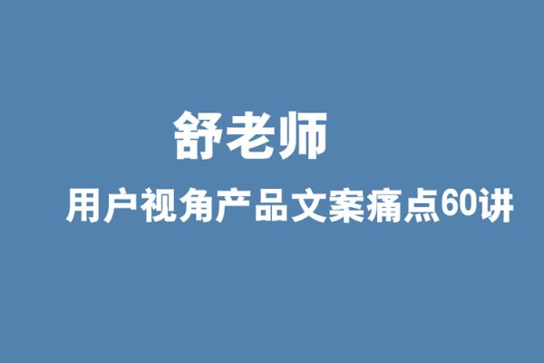 舒老师-用户视角产品文案痛点60讲
