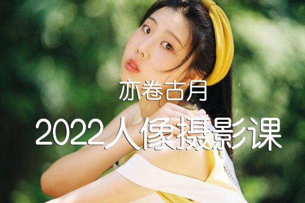 亦卷古月2022人像摄影课
