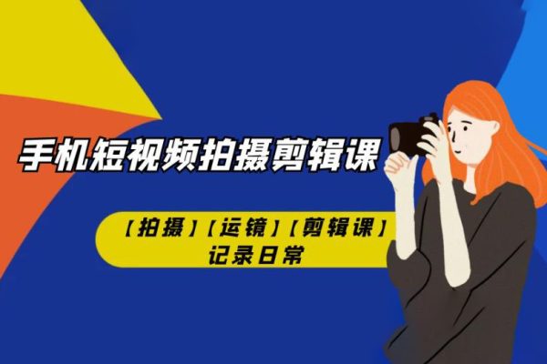 手机短视频-拍摄剪辑课记录日常