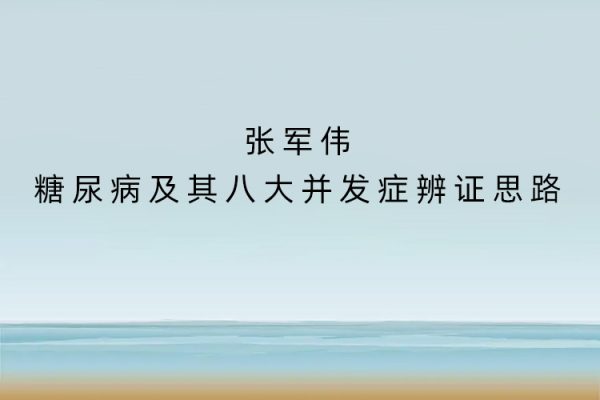 张军伟糖尿病及其八大并发症辨证思路