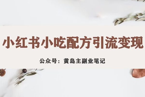 黄岛主·小红书小吃配方引流变现项目