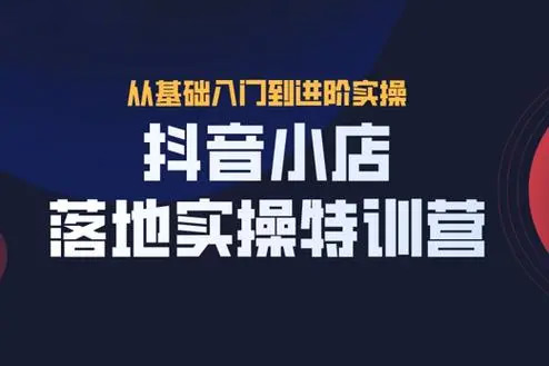 抖音小店商品卡基础及进阶+抖音爆款图文运营+巨量千川投流线上课