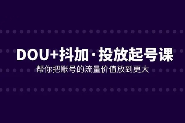 DOU+抖加投放起号课