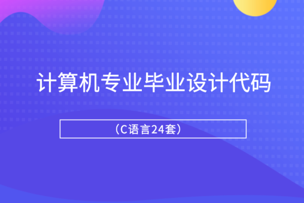 计算机专业毕业设计代码（C语言24套）