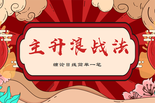 雪寒缠论-缠论日线主升浪一笔战法