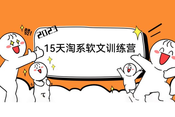 15天淘系软文训练营，跟年入50万的淘系软文导师，学习月收过万的淘系软文