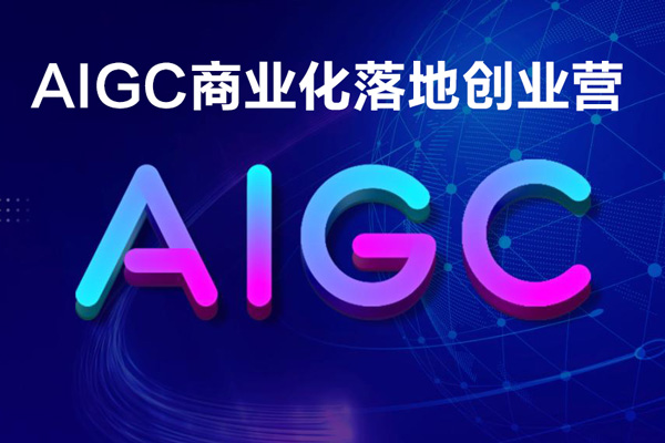 AIGC商业化落地创业营，一门非常落地的AI大模型创业课