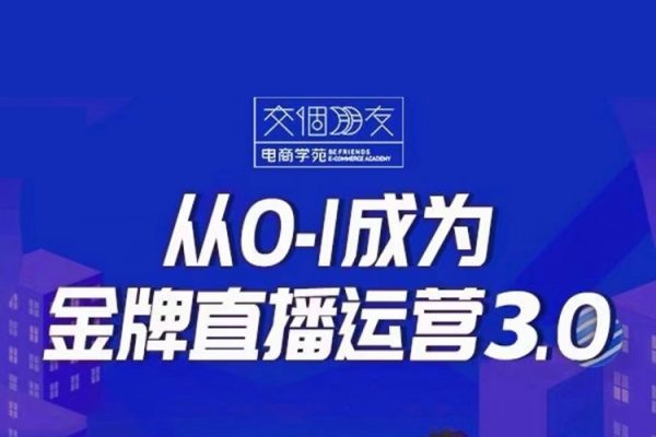 交个朋友·金牌直播运营3.0，运营课从0