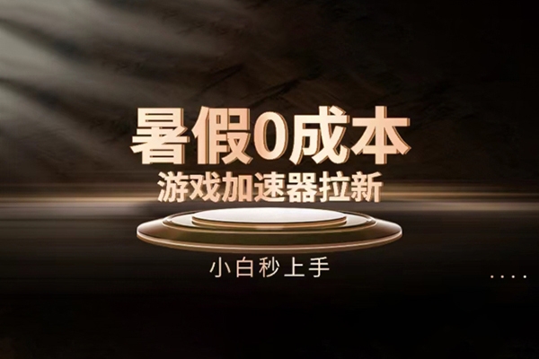 暑假0成本游戏加速器拉新，小白秒上手，无需投资【项目拆解】