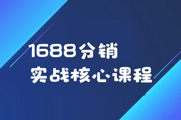 1688分销实战核心课程，快速学会玩转1688分销