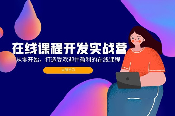 在线课程开发实战营：从零开始，打造受欢迎并盈利的在线课程（更新）