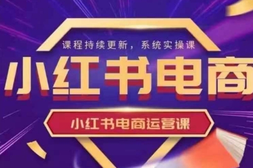 阿静小红书电商课程,小红书电商运营实操课，新手从0~1落地实操