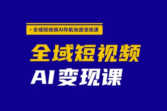 郭老师全域短视频AI导航地图变现课，全域短视频AI变现课