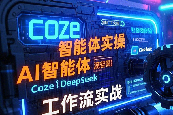 智能体Coze实战训练营，掌握新时代效率工具，让你人生即刻开挂