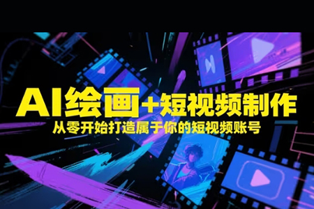AI绘画+短视频制作，从零开始打造属于你的短视频账号