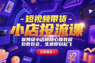短视频带货保姆级-小店投流课