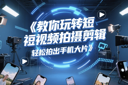 三旬老汉《5G短视频拍摄剪辑》，轻松拍出手机大片