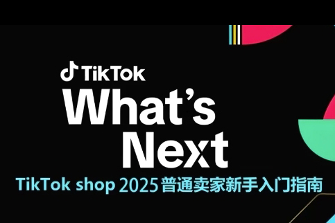 TikTok shop 2025普通卖家新手入门指南，助新手快速掌握从0到1的跨境电商运营逻辑