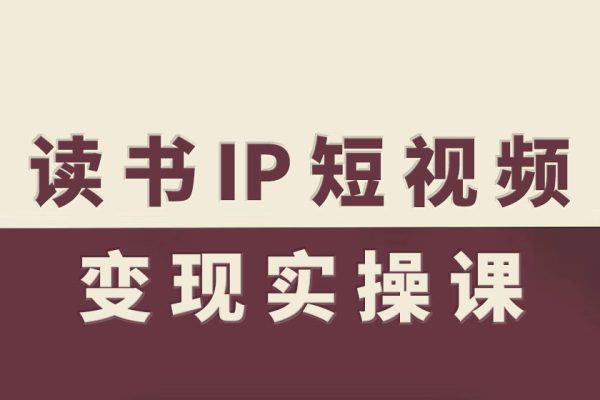 读书IP短视频变现实操课，读书IP赛道变现指南