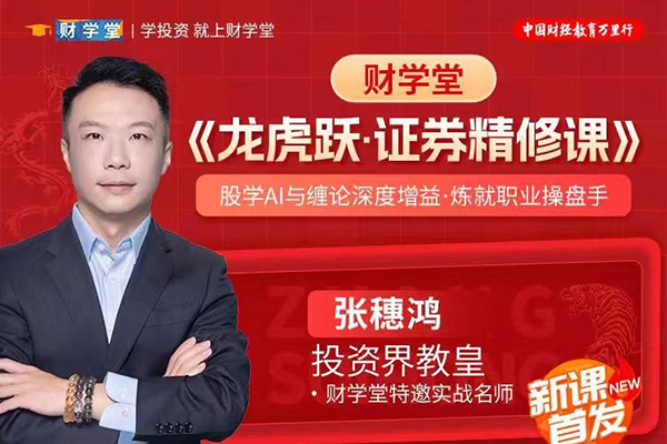 财学堂张穗鸿《龙虎跃·证券精修课》股学AI与缠论深度增益·炼就职业操盘手