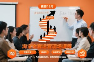 推易淘宝全套运营现场课程(更新26年1月),从基础到高阶,拆解淘宝核心玩法